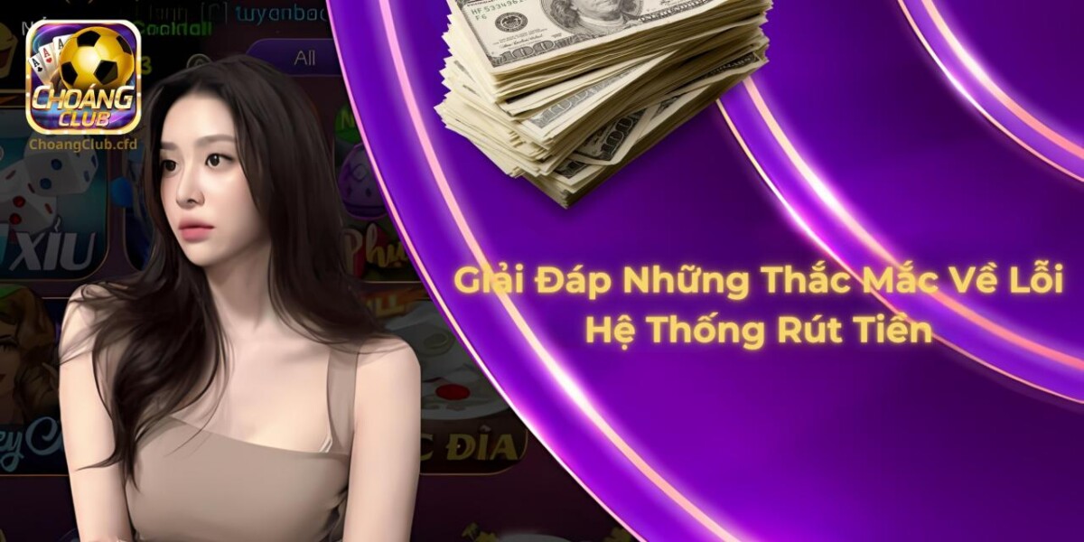 Thắc mắc về vấn đề lỗi hệ thống rút tiền